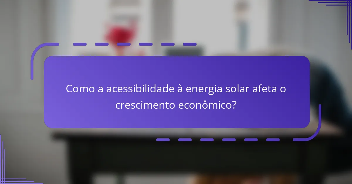 Como a acessibilidade à energia solar afeta o crescimento econômico?