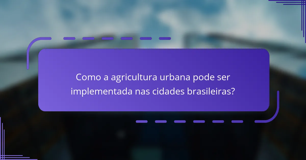 Como a agricultura urbana pode ser implementada nas cidades brasileiras?