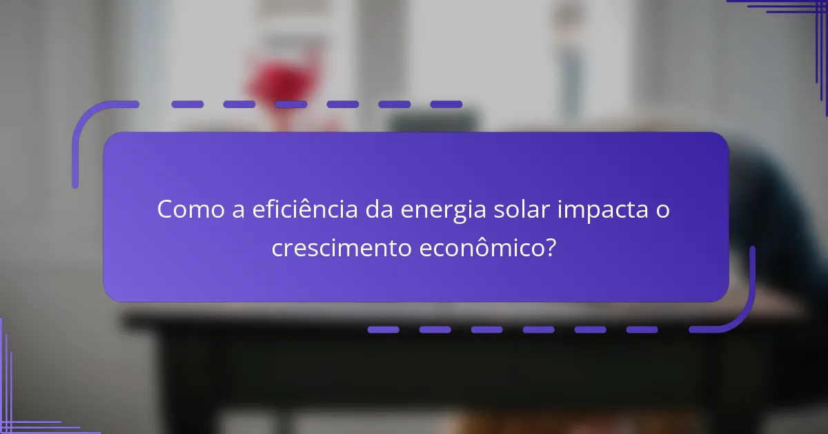 Como a eficiência da energia solar impacta o crescimento econômico?