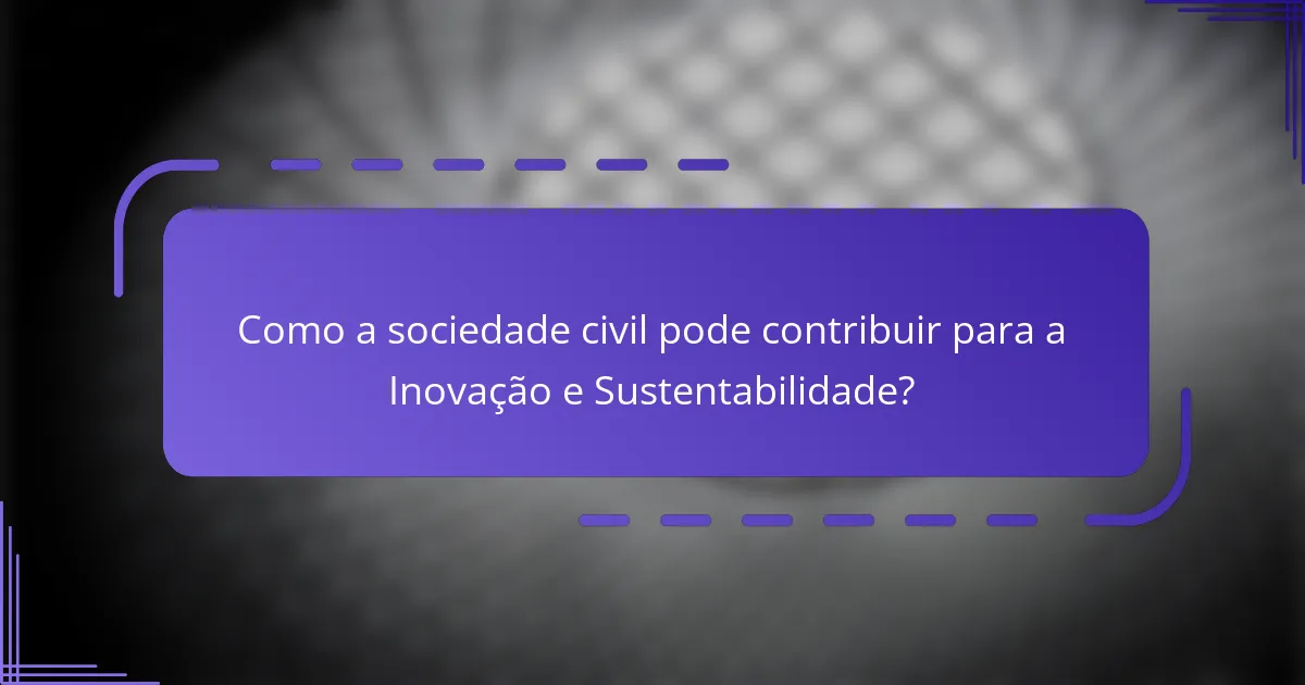 Como a sociedade civil pode contribuir para a Inovação e Sustentabilidade?