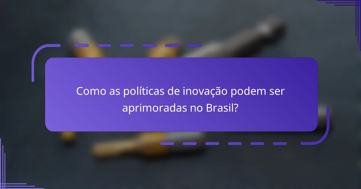 Como as políticas de inovação podem ser aprimoradas no Brasil?