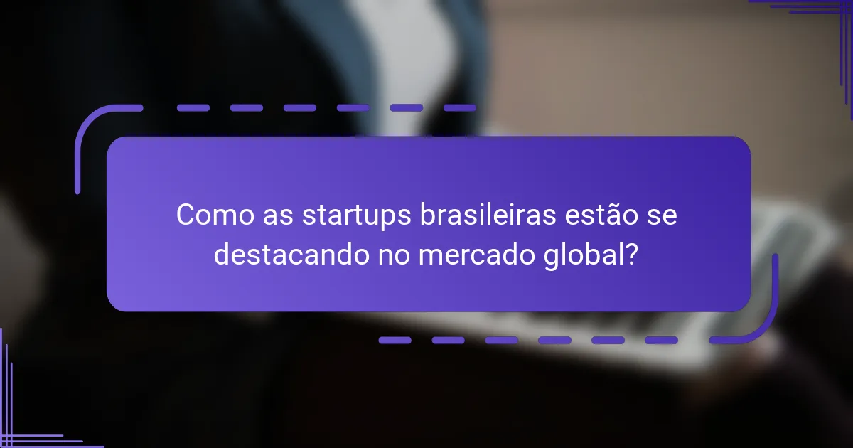 Como as startups brasileiras estão se destacando no mercado global?
