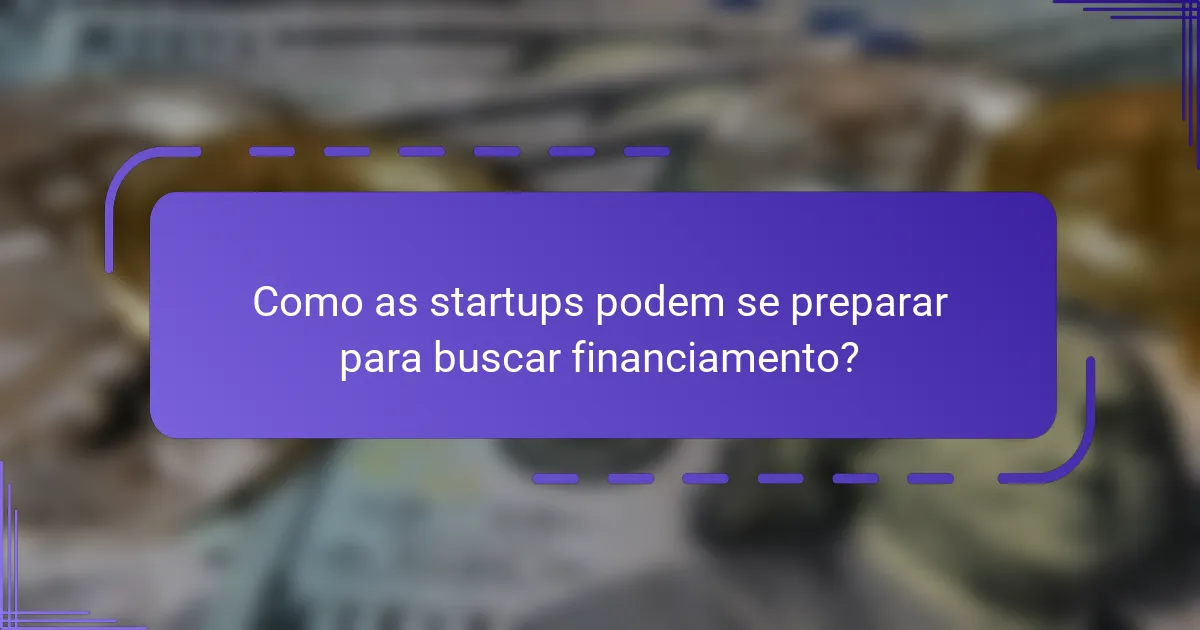 Como as startups podem se preparar para buscar financiamento?