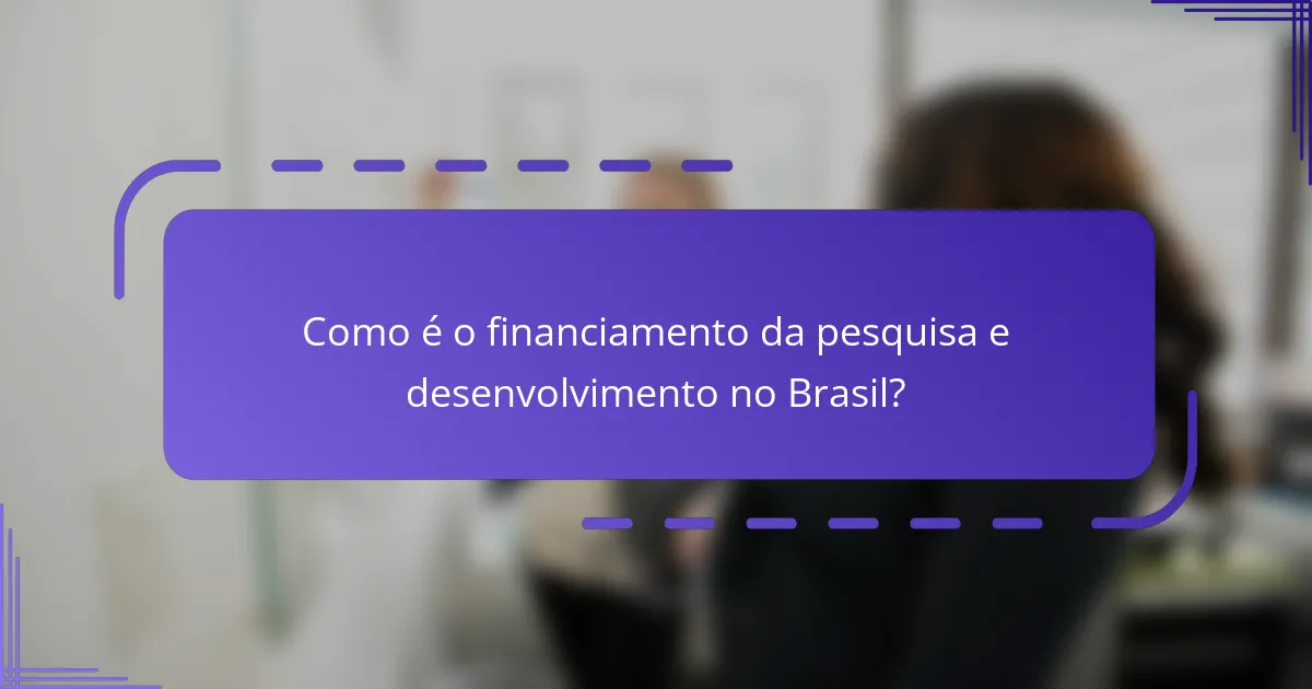 Como é o financiamento da pesquisa e desenvolvimento no Brasil?