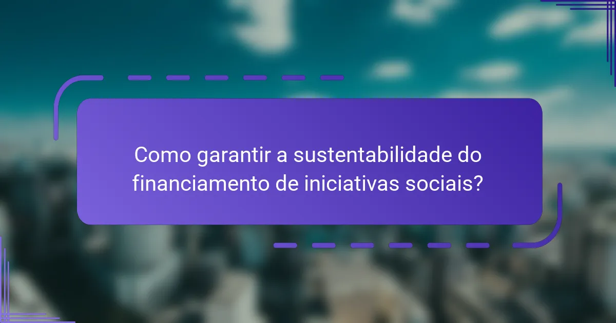 Como garantir a sustentabilidade do financiamento de iniciativas sociais?