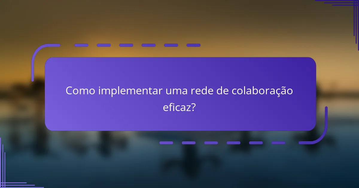 Como implementar uma rede de colaboração eficaz?