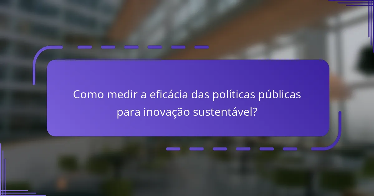 Como medir a eficácia das políticas públicas para inovação sustentável?