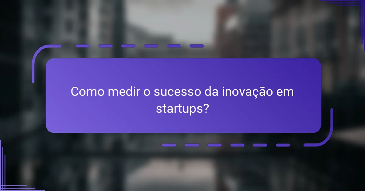 Como medir o sucesso da inovação em startups?