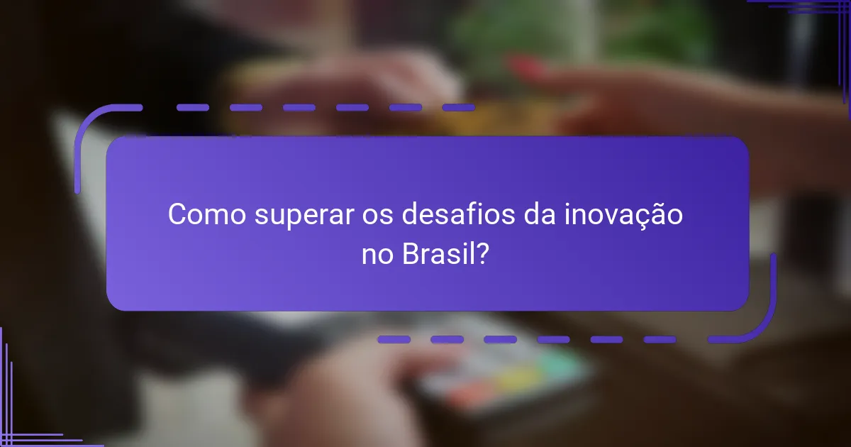 Como superar os desafios da inovação no Brasil?