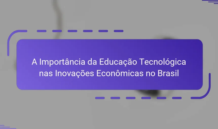 A Importância da Educação Tecnológica nas Inovações Econômicas no Brasil