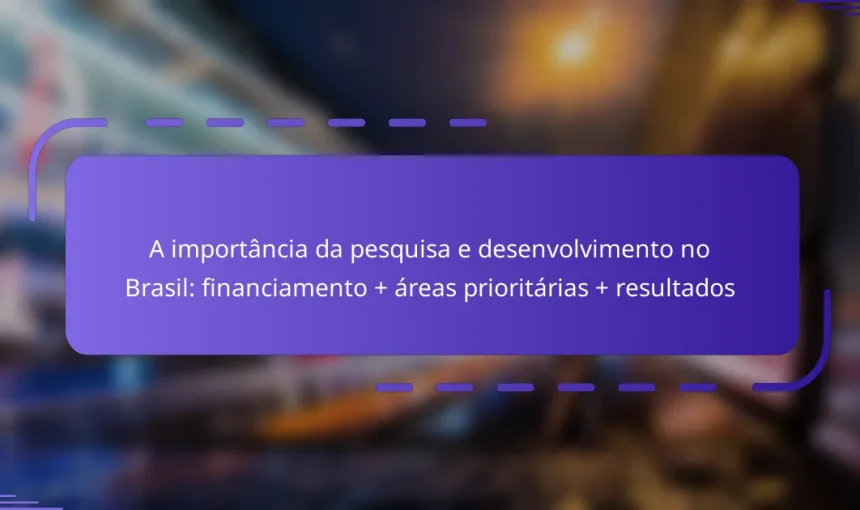 A importância da pesquisa e desenvolvimento no Brasil: financiamento + áreas prioritárias + resultados