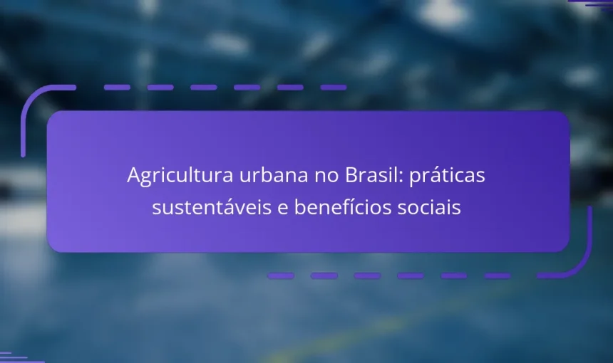 Agricultura urbana no Brasil: práticas sustentáveis e benefícios sociais