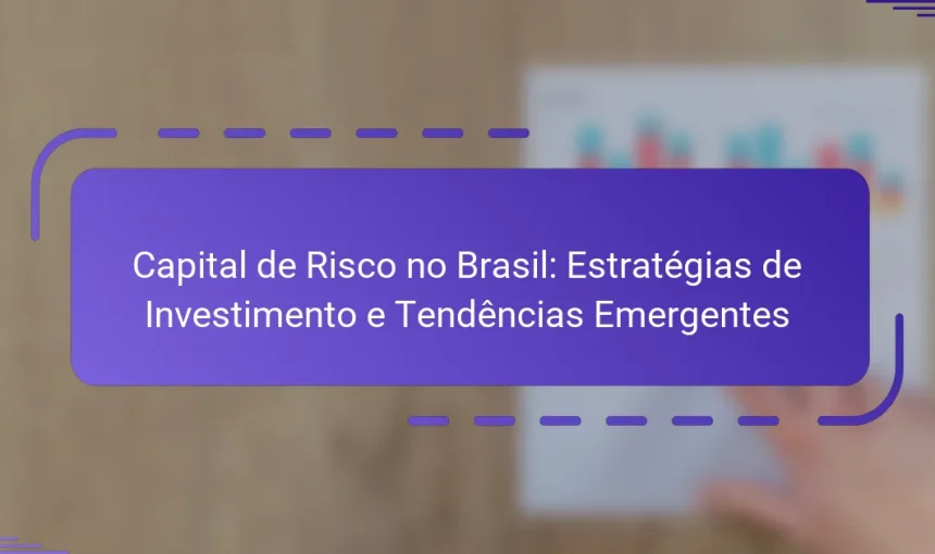 Capital de Risco no Brasil: Estratégias de Investimento e Tendências Emergentes