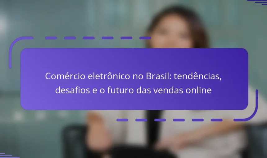 Comércio eletrônico no Brasil: tendências, desafios e o futuro das vendas online
