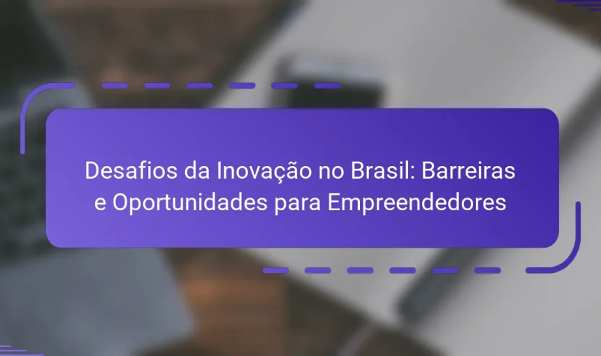 Desafios da Inovação no Brasil: Barreiras e Oportunidades para Empreendedores