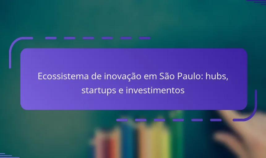 Ecossistema de inovação em São Paulo: hubs, startups e investimentos