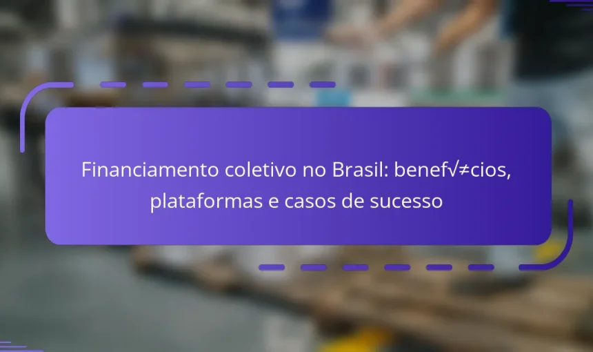 Financiamento coletivo no Brasil: benefícios, plataformas e casos de sucesso