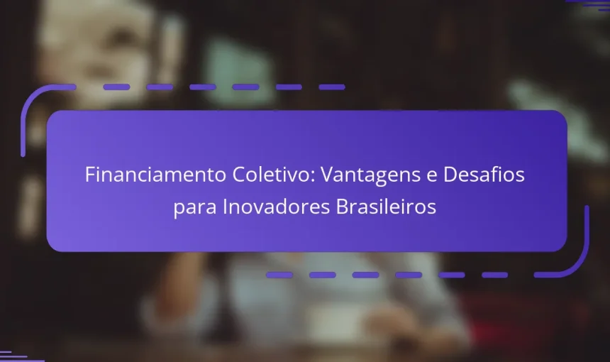 Financiamento Coletivo: Vantagens e Desafios para Inovadores Brasileiros