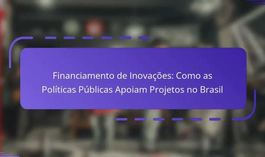 Financiamento de Inovações: Como as Políticas Públicas Apoiam Projetos no Brasil