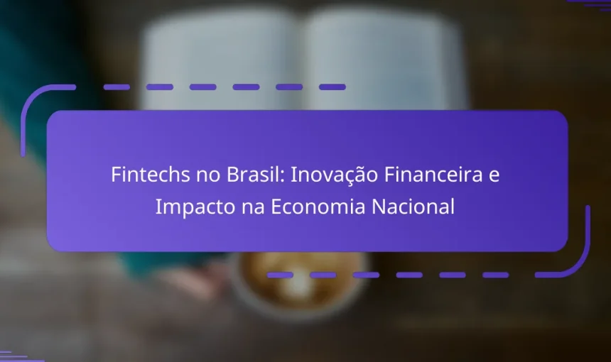 Fintechs no Brasil: Inovação Financeira e Impacto na Economia Nacional
