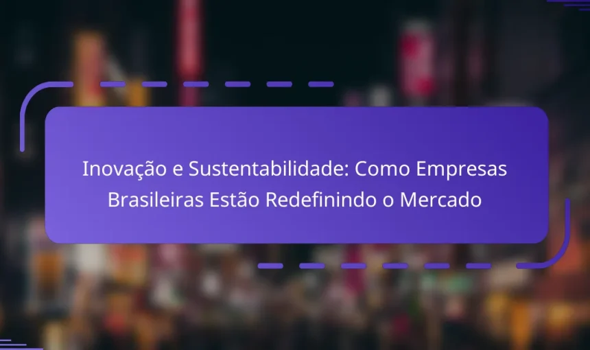 Inovação e Sustentabilidade: Como Empresas Brasileiras Estão Redefinindo o Mercado