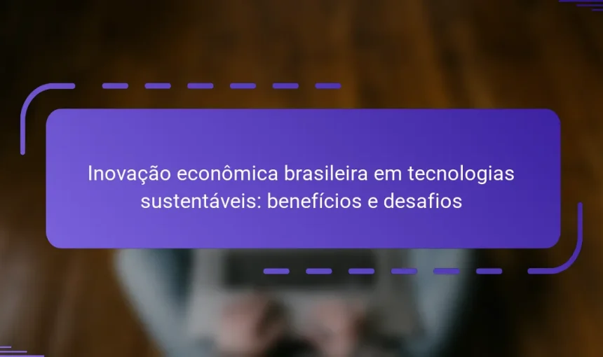 Inovação econômica brasileira em tecnologias sustentáveis: benefícios e desafios