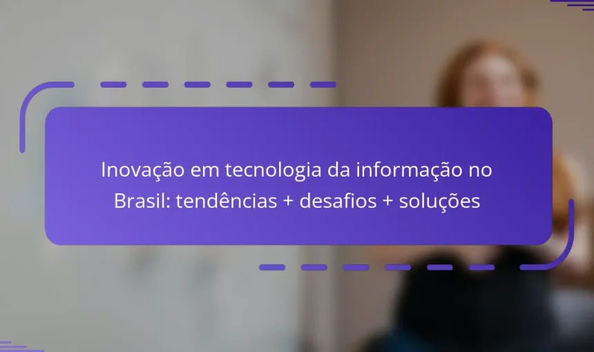 Inovação em tecnologia da informação no Brasil: tendências + desafios + soluções
