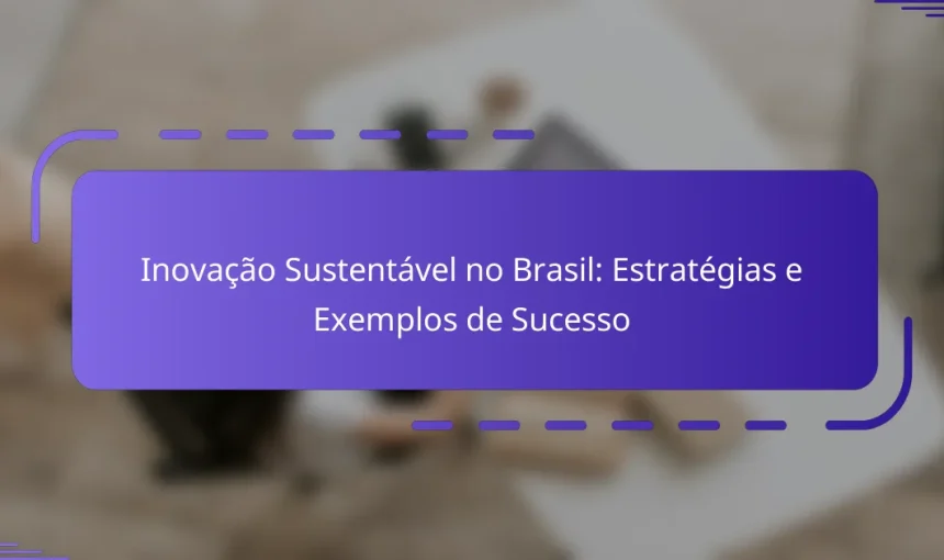 Inovação Sustentável no Brasil: Estratégias e Exemplos de Sucesso