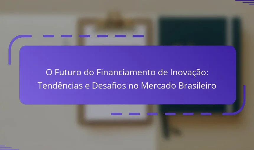 O Futuro do Financiamento de Inovação: Tendências e Desafios no Mercado Brasileiro