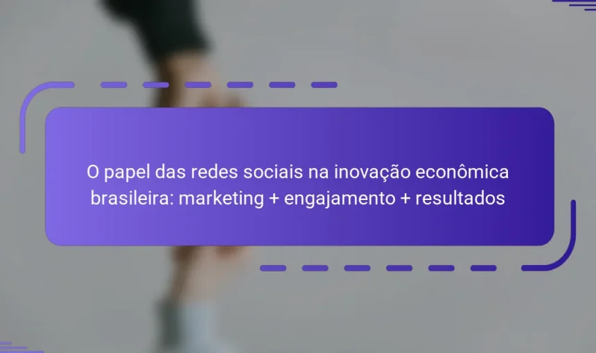 O papel das redes sociais na inovação econômica brasileira: marketing + engajamento + resultados