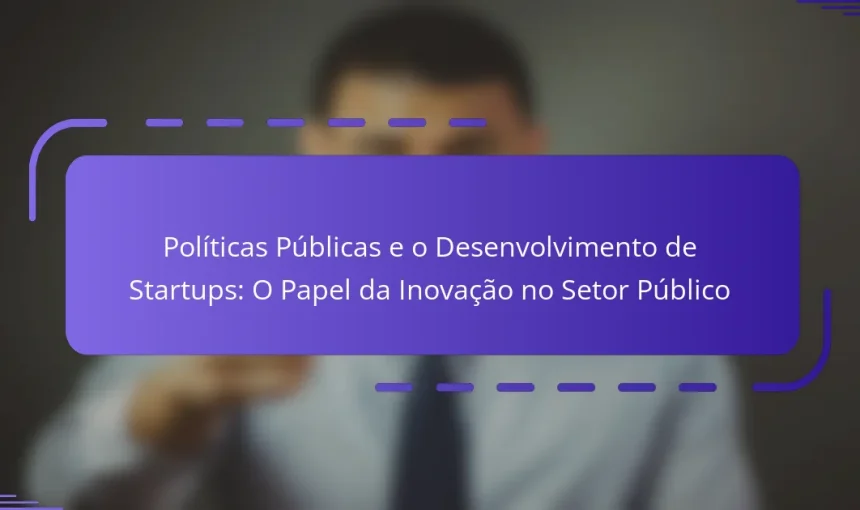 Políticas Públicas e o Desenvolvimento de Startups: O Papel da Inovação no Setor Público