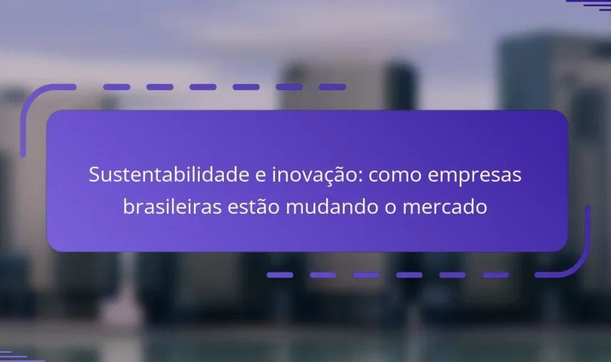 Sustentabilidade e inovação: como empresas brasileiras estão mudando o mercado
