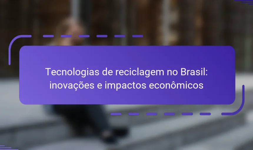 Tecnologias de reciclagem no Brasil: inovações e impactos econômicos