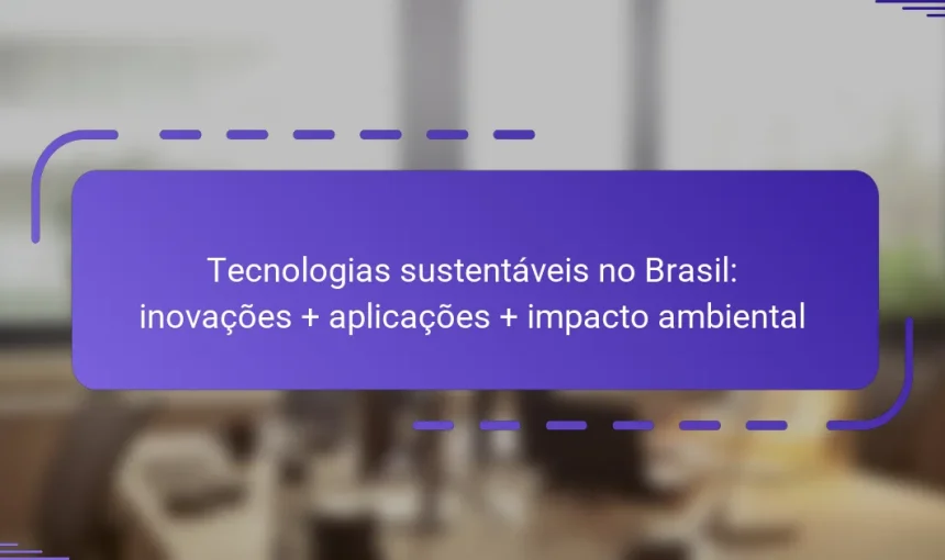 Tecnologias sustentáveis no Brasil: inovações + aplicações + impacto ambiental