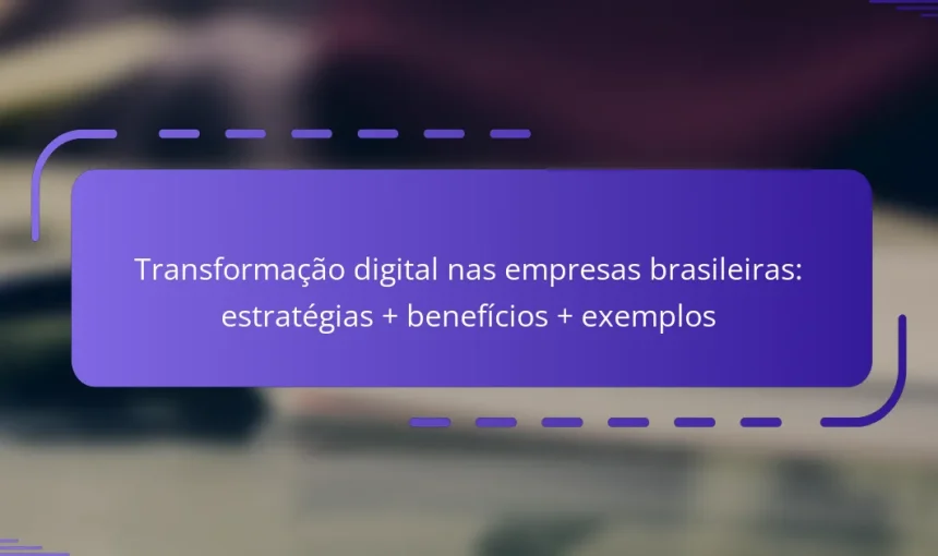 Transformação digital nas empresas brasileiras: estratégias + benefícios + exemplos