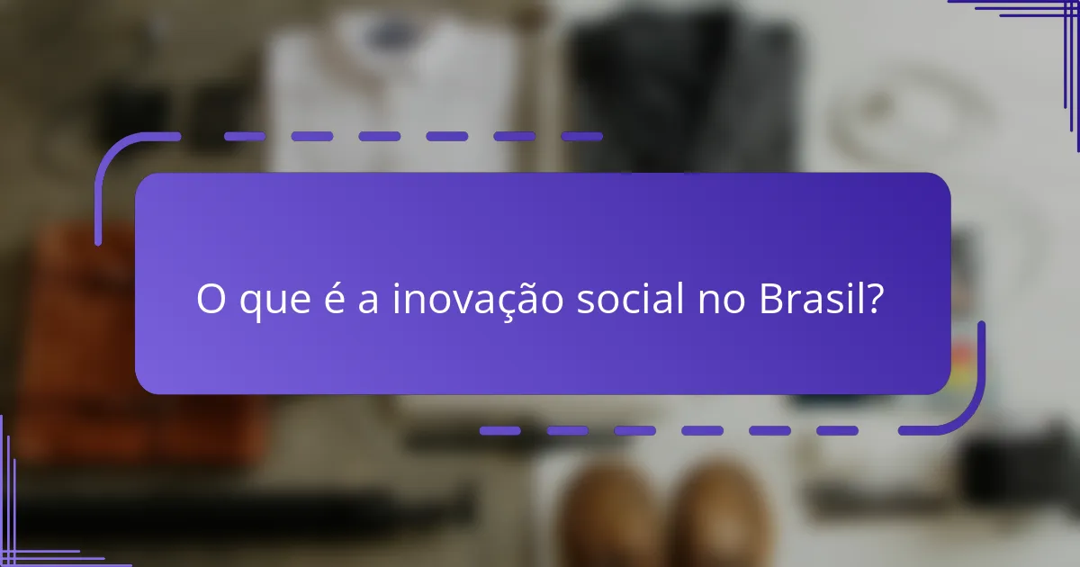 O que é a inovação social no Brasil?