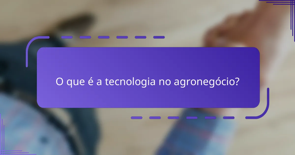 O que é a tecnologia no agronegócio?