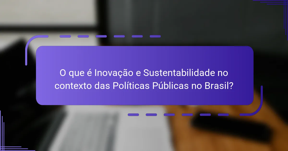 O que é Inovação e Sustentabilidade no contexto das Políticas Públicas no Brasil?