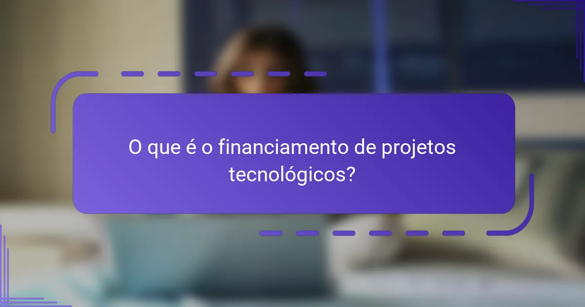 O que é o financiamento de projetos tecnológicos?