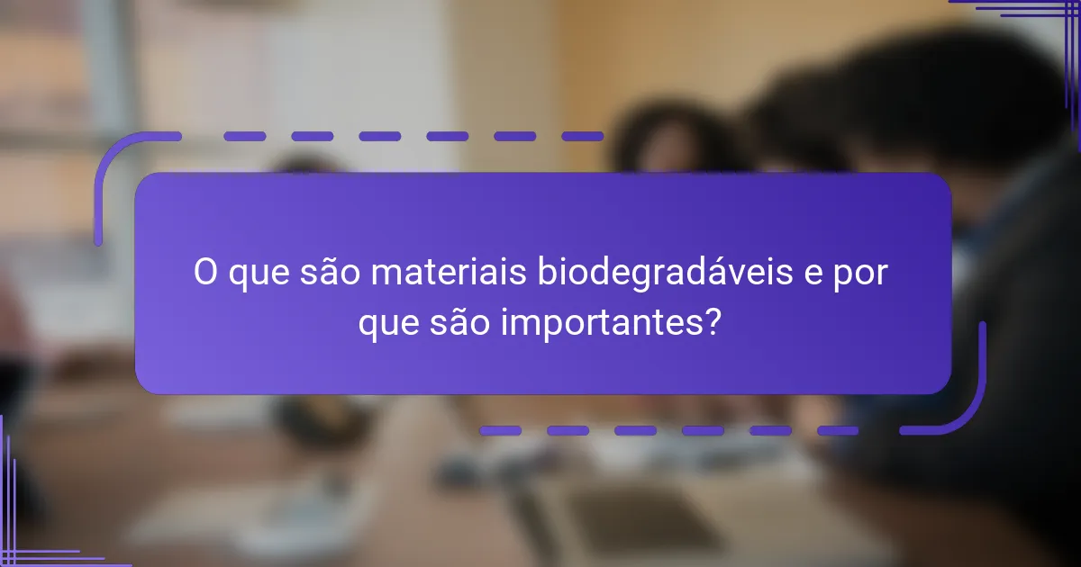 O que são materiais biodegradáveis e por que são importantes?