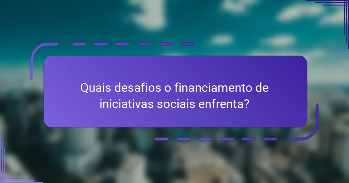 Quais desafios o financiamento de iniciativas sociais enfrenta?