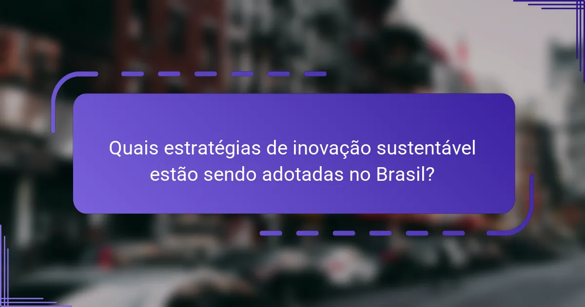 Quais estratégias de inovação sustentável estão sendo adotadas no Brasil?