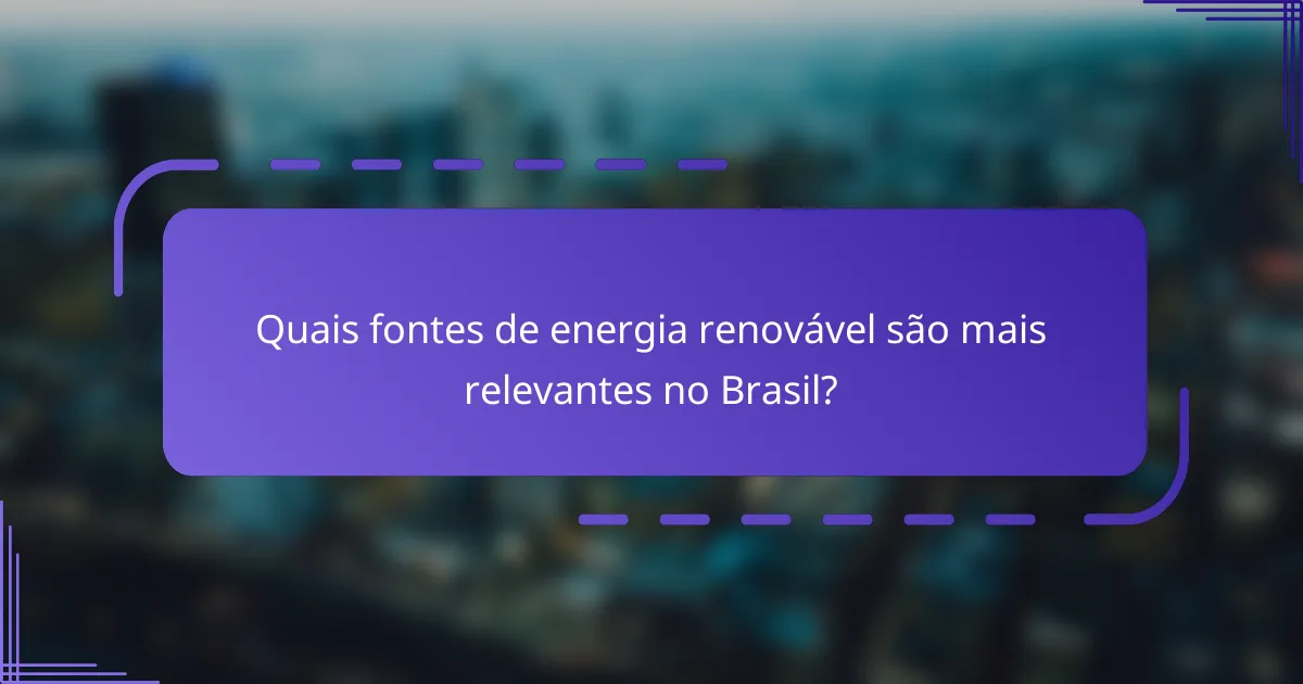 Quais fontes de energia renovável são mais relevantes no Brasil?