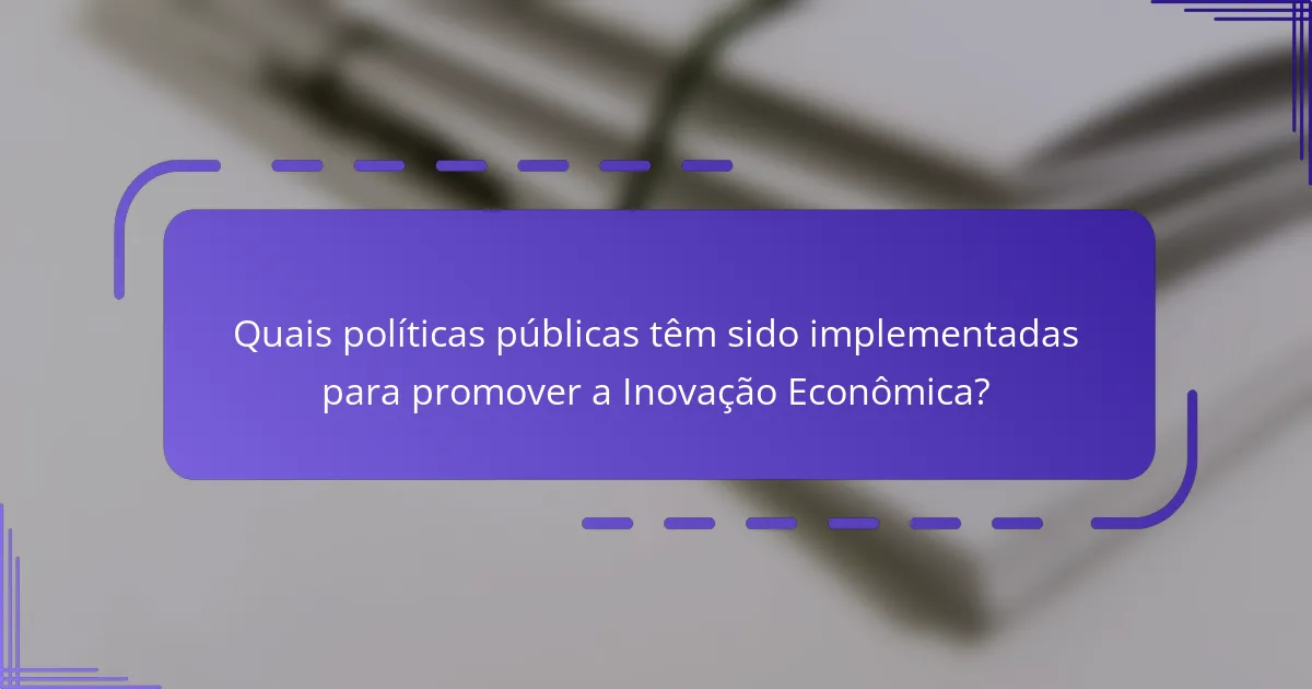 Quais políticas públicas têm sido implementadas para promover a Inovação Econômica?