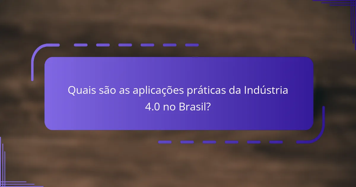 Quais são as aplicações práticas da Indústria 4.0 no Brasil?