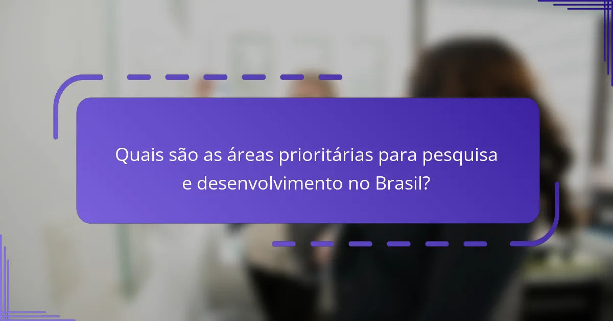 Quais são as áreas prioritárias para pesquisa e desenvolvimento no Brasil?
