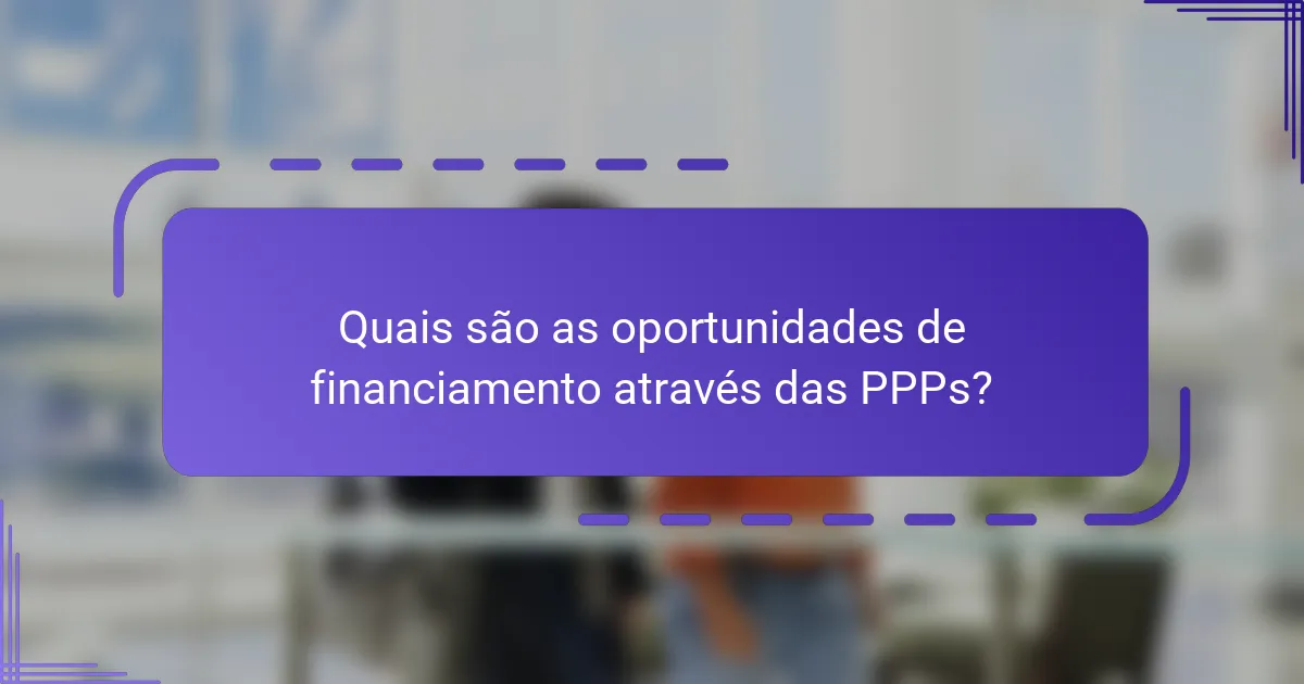 Quais são as oportunidades de financiamento através das PPPs?