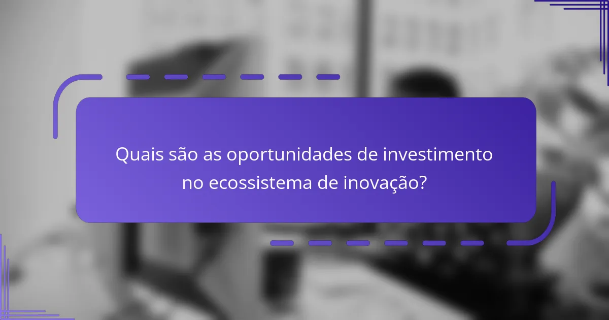 Quais são as oportunidades de investimento no ecossistema de inovação?