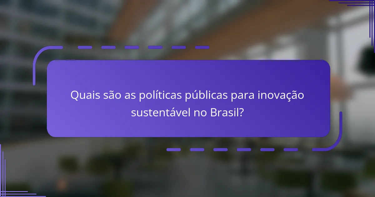 Quais são as políticas públicas para inovação sustentável no Brasil?