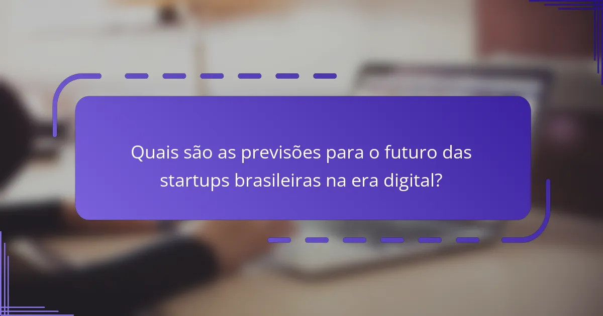 Quais são as previsões para o futuro das startups brasileiras na era digital?